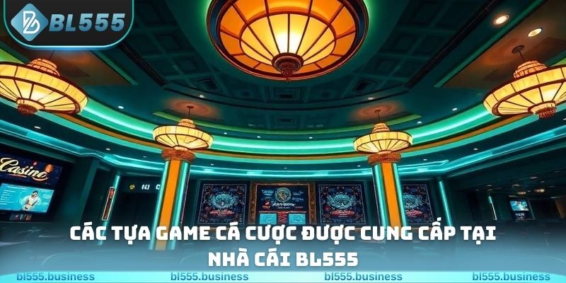 Các tựa game cá cược được cung cấp tại nhà cái BL555