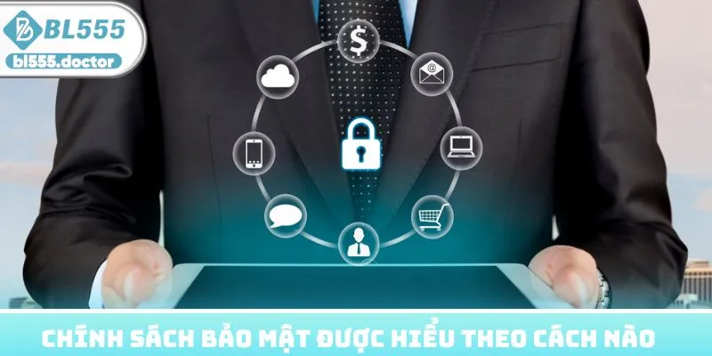 Chính sách bảo mật được hiểu theo cách nào?