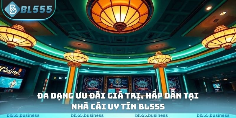 Đa dạng ưu đãi giá trị, hấp dẫn tại nhà cái uy tín BL555