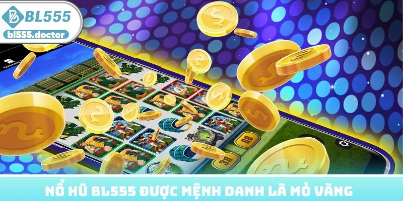 Nổ Hũ BL555 được nhiều hội viên gọi là mỏ vàng