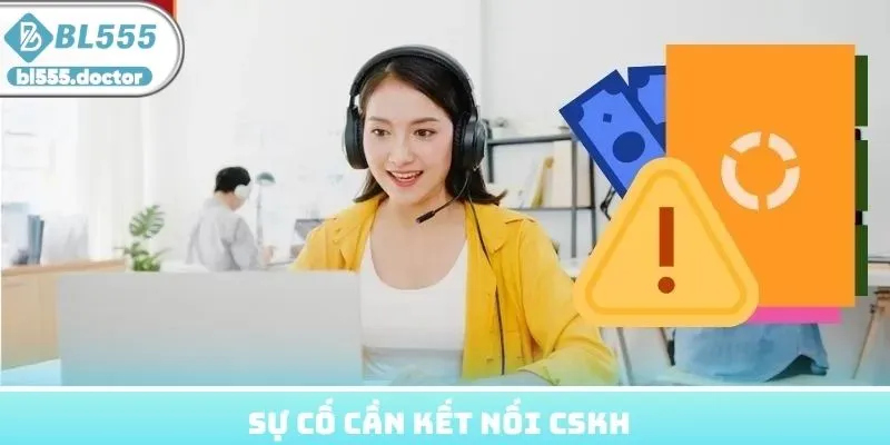 Sự cố cần kết nối CSKH